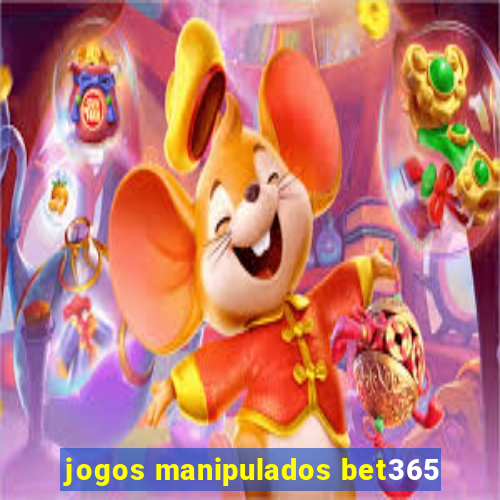 jogos manipulados bet365